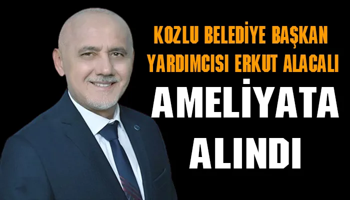 Erkut Alacalı ameliyat oldu