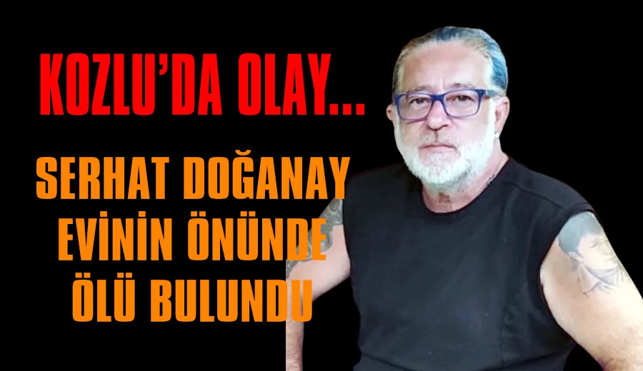 Serhat Doğanay evinin önünde ölü bulundu… Cenaze programı belli oldu...